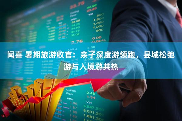 闻喜 暑期旅游收官：亲子深度游领跑，县域松弛游与入境游共热